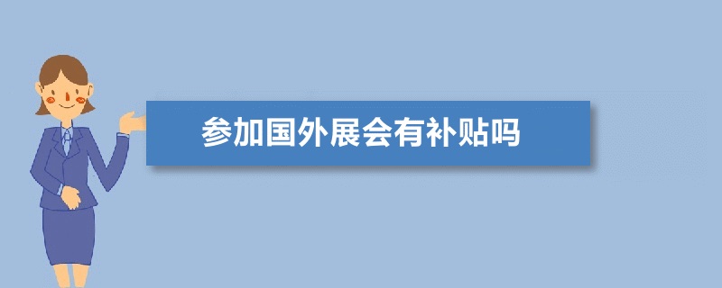 参加国外展会有补贴吗？怎么申请境外展会补贴(www.828i.com)