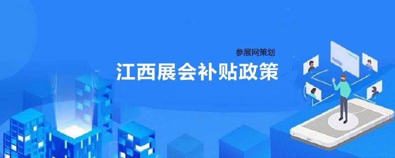 江西展会补贴政策2020 商务厅发布展览会补助规定(www.828i.com)