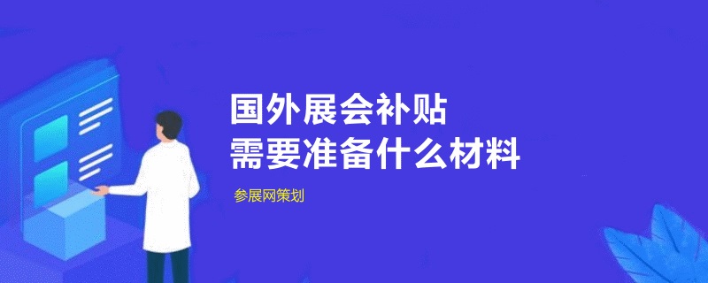 中小企业申请国外展会补贴需要准备什么材料(www.828i.com)