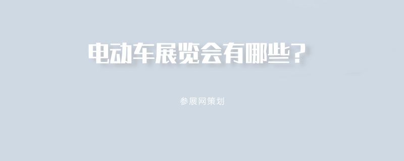 国内电动车展会排期时间表