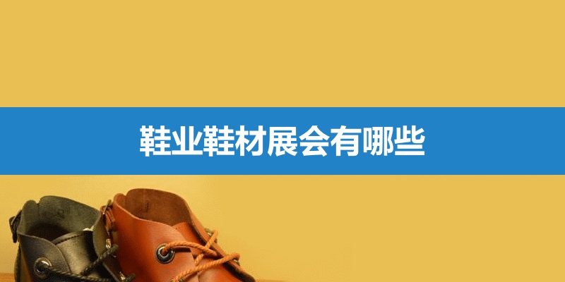 国内鞋材展会排期时间表