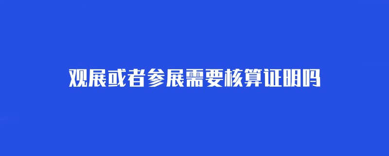 观展或者参展需要核算证明吗？(www.828i.com)