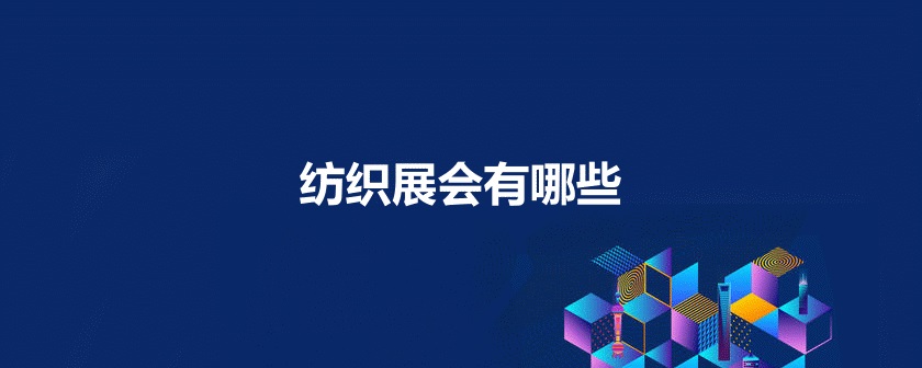 国内纺织展会排期时间表