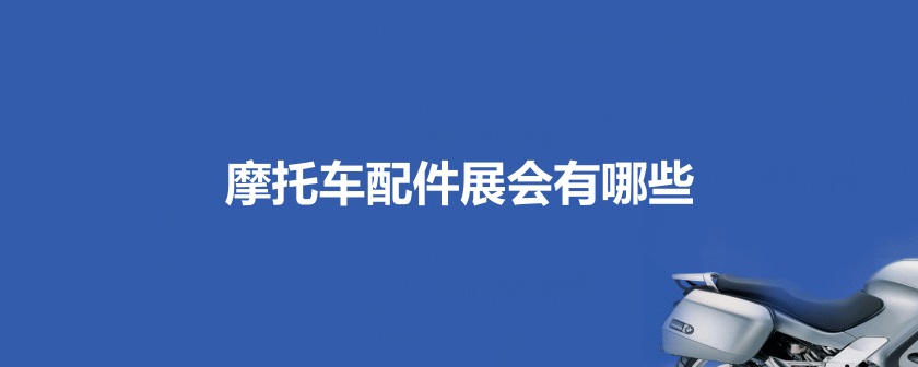 全国摩托车配件展会排期时间表