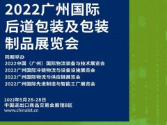 2022广州后道包装及包装制品展览会将于5月26日举行