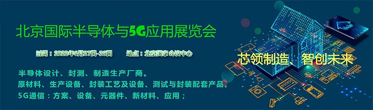 2022北京国际半导体与5G应用展览会|北京半导体展(www.828i.com)