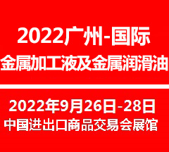 2022广州国际金属加工液及金属润滑油展览会(www.828i.com)
