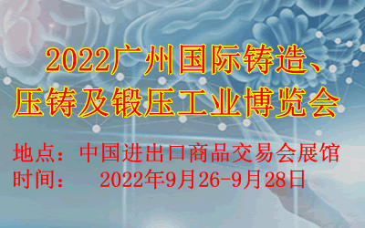 2022广州国际铸造压铸及锻压工业博览会(www.828i.com)