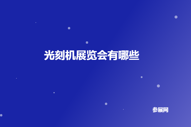 全国光刻机展会排期时间表