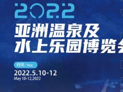 2022亚洲温泉及水上乐园博览会将于5月广州举行