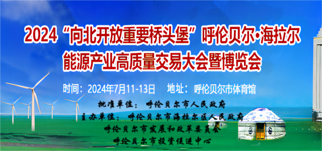 2024“向北开放重要桥头堡” 呼伦贝尔•海拉尔能源产业高质量交易大会暨博览会(www.828i.com)