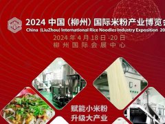 2024中国（柳州）国际米粉产业博览会将于2024年4月18-20日举行