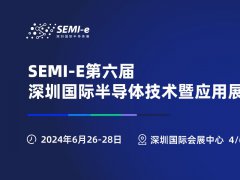 2024年深圳半导体展会SEMI-e将于6月26-28日举行